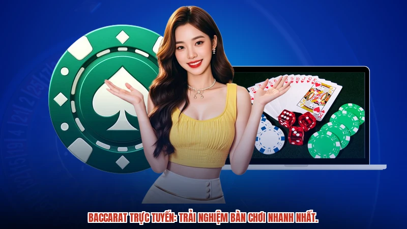 Baccarat trực tuyến: Trải nghiệm bàn chơi nhanh nhất.