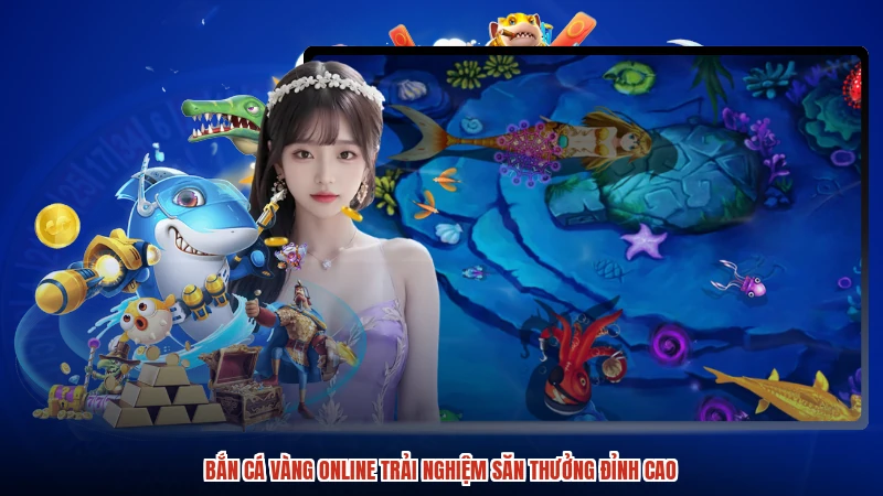 Bắn cá Vàng online trải nghiệm săn thưởng đỉnh cao