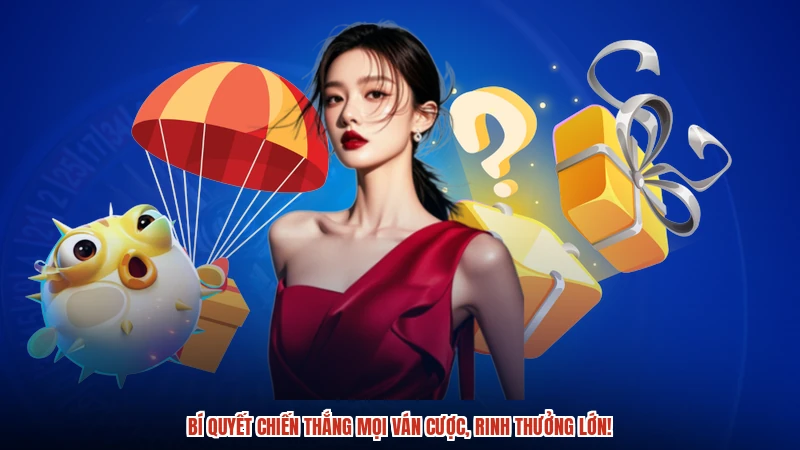 Bí quyết chiến thắng mọi ván cược, rinh thưởng lớn!