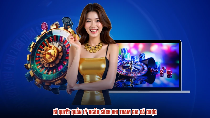 Bí quyết quản lý ngân sách khi tham gia cá cược
