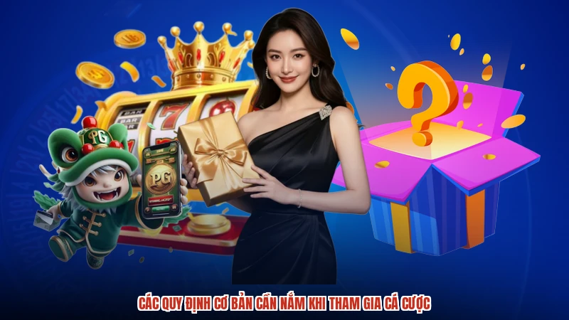 Các quy định cơ bản cần nắm khi tham gia cá cược