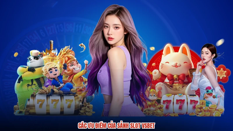Các ưu điểm của sảnh slot VSBET