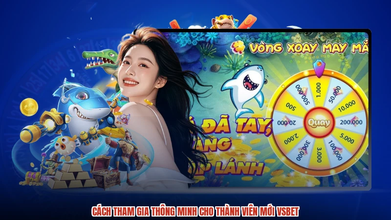 Cách tham gia thông minh cho thành viên mới VSBET