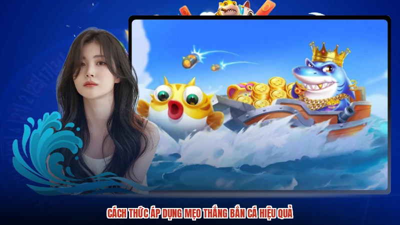 Cách thức áp dụng mẹo thắng bắn cá hiệu quả
