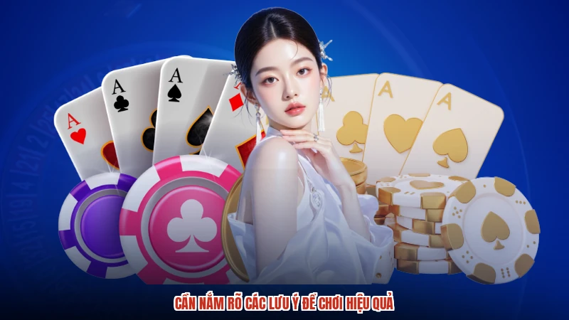 Cần nắm rõ các lưu ý để chơi hiệu quả