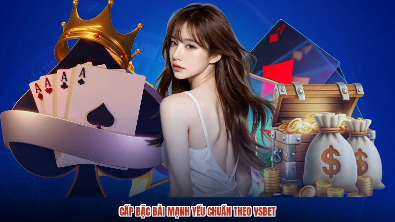 Cấp bậc bài mạnh yếu chuẩn theo VSBET