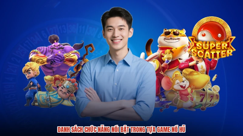 Danh sách chức năng nổi bật trong tựa game nổ hũ