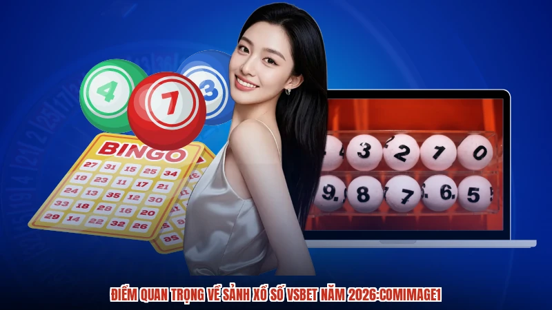 Điểm quan trọng về sảnh xổ số VSBET năm 2026:comimage1