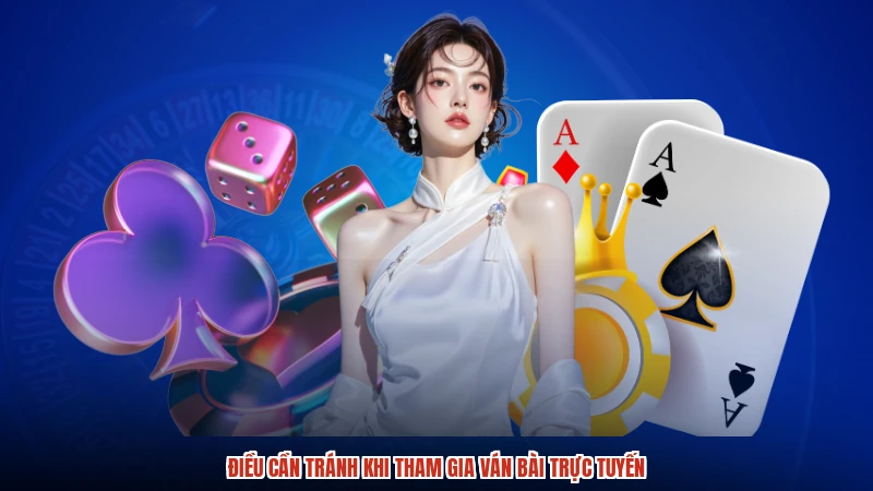 Điều cần tránh khi tham gia ván bài trực tuyến