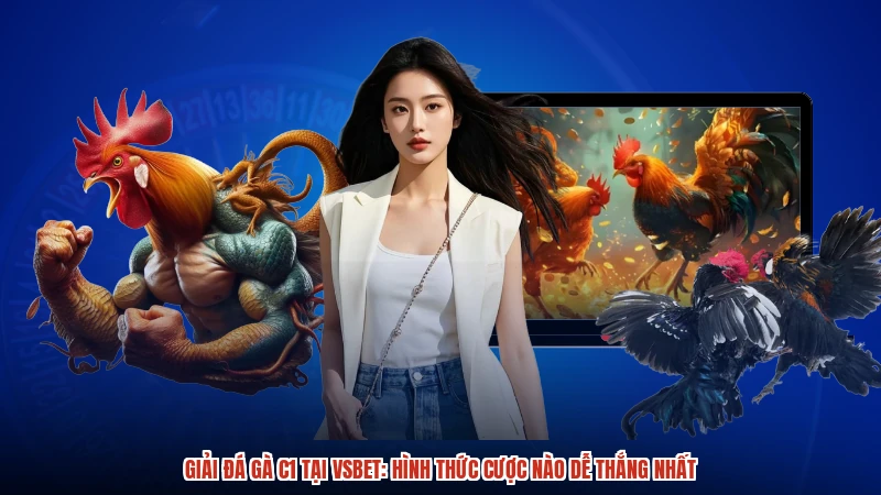 Giải đá gà C1 tại VSBET: Hình thức cược nào dễ thắng nhất