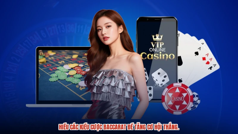 Hiểu các kiểu cược Baccarat để tăng cơ hội thắng.