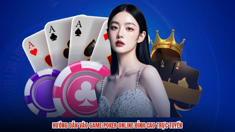 Hướng dẫn vào game Poker online đỉnh cao trực tuyến