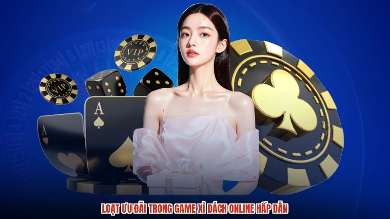Loạt ưu đãi trong game Xì Dách online hấp dẫn