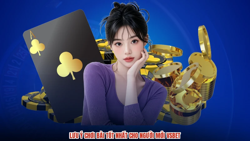 Lưu ý chơi bài tốt nhất cho người mới VSBET