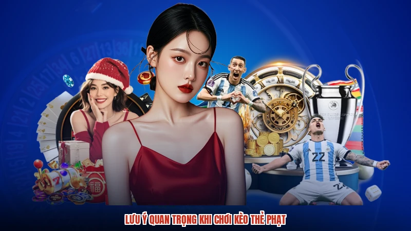 Lưu ý quan trọng khi chơi kèo thẻ phạt