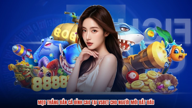 Mẹo thắng bắn cá đỉnh cao tại VSBET cho người mới bắt đầu