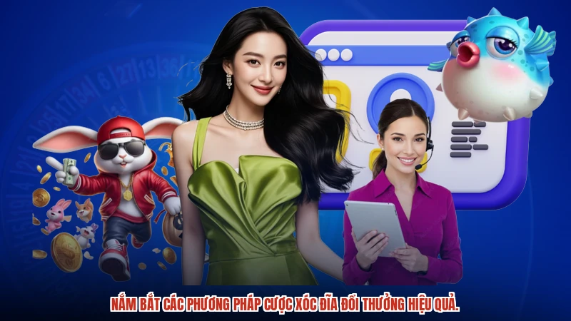 Nắm bắt các phương pháp cược Xóc đĩa đổi thưởng hiệu quả.