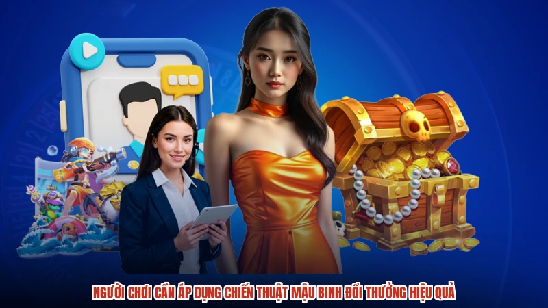 Người chơi cần áp dụng chiến thuật Mậu Binh đổi thưởng hiệu quả