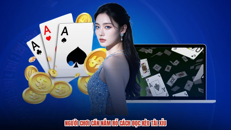 Người chơi cần nắm rõ cách đọc kèo tài xỉu