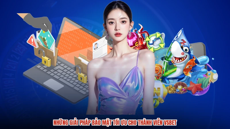 Những giải pháp bảo mật tối ưu cho thành viên VSBET