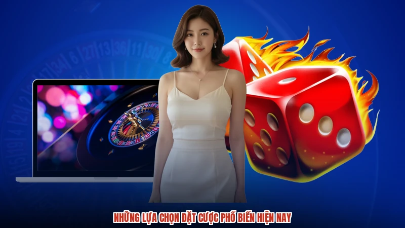 Những lựa chọn đặt cược phổ biến hiện nay