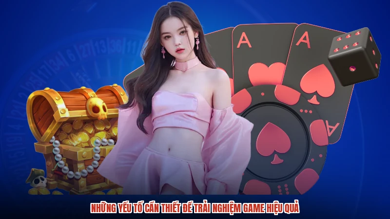 Những yếu tố cần thiết để trải nghiệm game hiệu quả