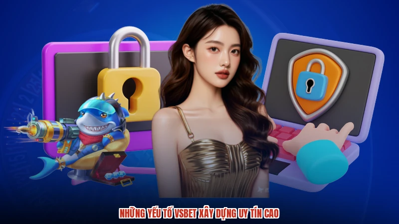Những yếu tố VSBET xây dựng uy tín cao