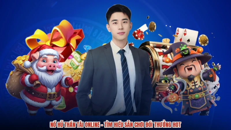 Nổ hũ Thần Tài online - Tìm Hiểu Sân Chơi Đổi Thưởng Hot