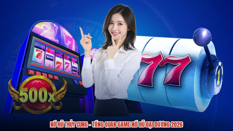 Nổ hũ Thủy cung - Tổng Quan Game Nổ Hũ Đại Dương 2026