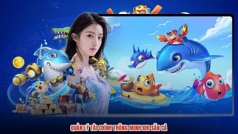 Quản lý tài chính thông minh khi săn cá