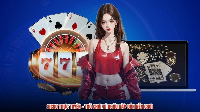 Sicbo trực tuyến - Trò Chơi Xí Ngầu Hấp Dẫn Nên Chơi
