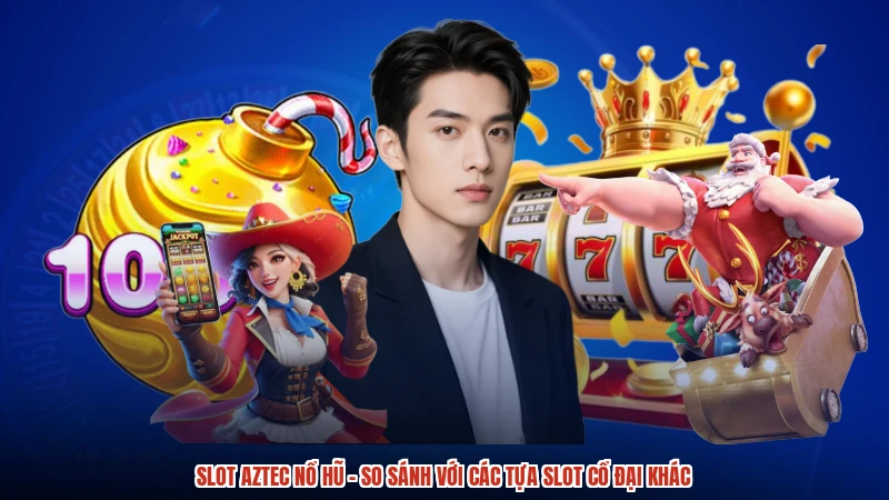 Slot Aztec nổ hũ - So Sánh Với Các Tựa Slot Cổ Đại Khác