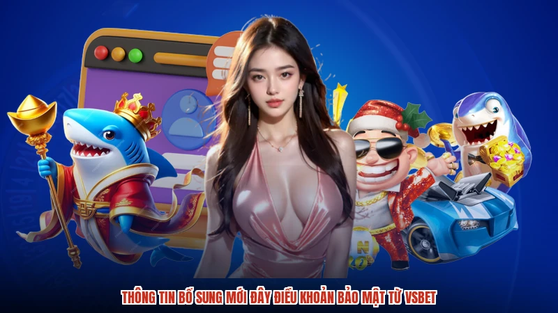 Thông tin bổ sung mới đây điều khoản bảo mật từ VSBET