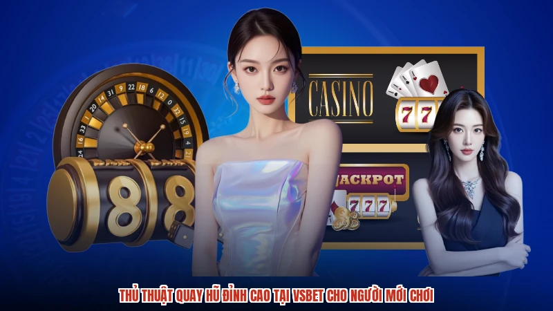 Thủ thuật quay hũ đỉnh cao tại VSBET cho người mới chơi