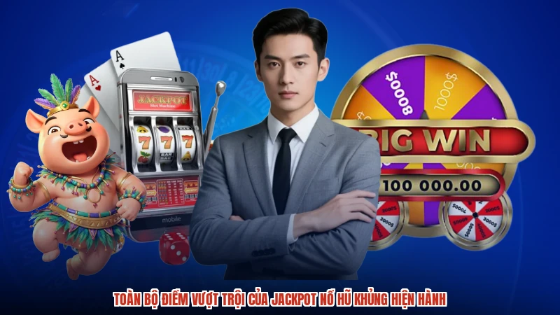 Toàn bộ điểm vượt trội của Jackpot nổ hũ khủng hiện hành