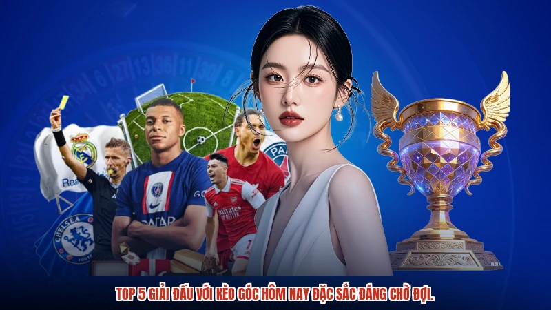 Top 5 giải đấu với kèo góc hôm nay đặc sắc đáng chờ đợi.