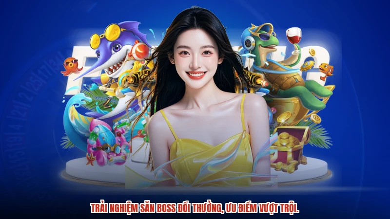 Trải nghiệm săn boss đổi thưởng, ưu điểm vượt trội.