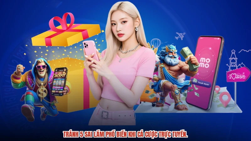 Tránh 5 sai lầm phổ biến khi cá cược trực tuyến.