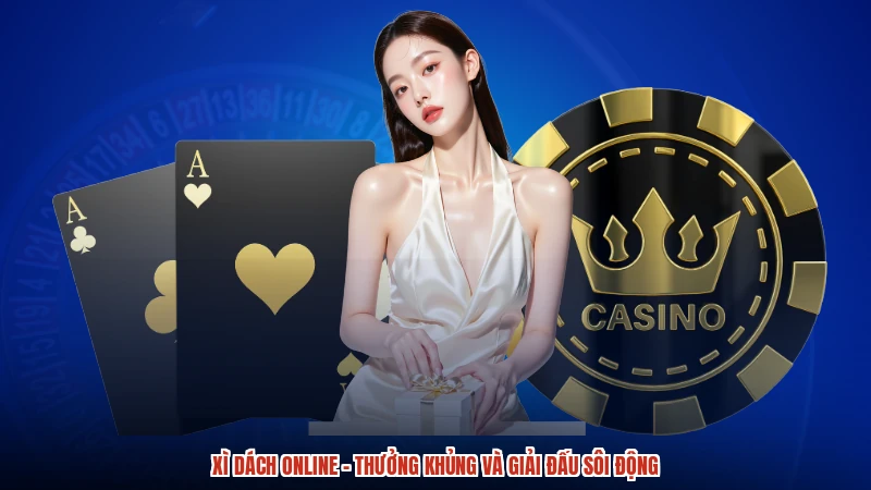 Xì Dách online - Thưởng Khủng Và Giải Đấu Sôi Động